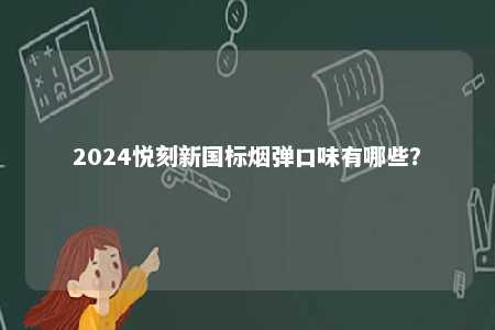 2024悦刻新国标烟弹口味有哪些？ 